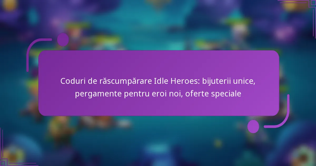 Coduri de răscumpărare Idle Heroes: bijuterii unice, pergamente pentru eroi noi, oferte speciale