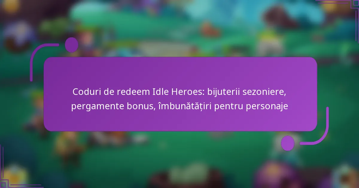 Coduri de redeem Idle Heroes: bijuterii sezoniere, pergamente bonus, îmbunătățiri pentru personaje