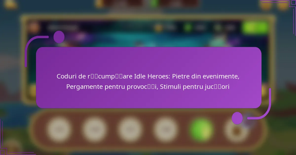 Coduri de răscumpărare Idle Heroes: Pietre din evenimente, Pergamente pentru provocări, Stimuli pentru jucători
