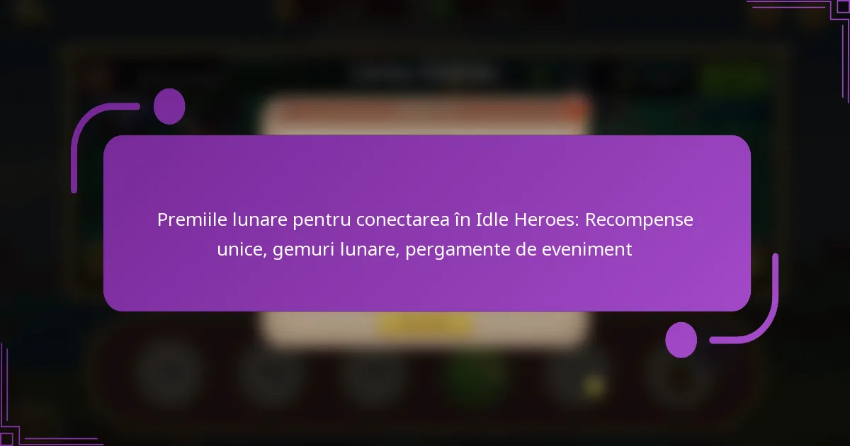 Premiile lunare pentru conectarea în Idle Heroes: Recompense unice, gemuri lunare, pergamente de eveniment